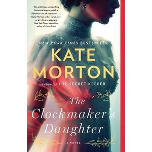 The Clockmaker's Daughter -- Kate Morton